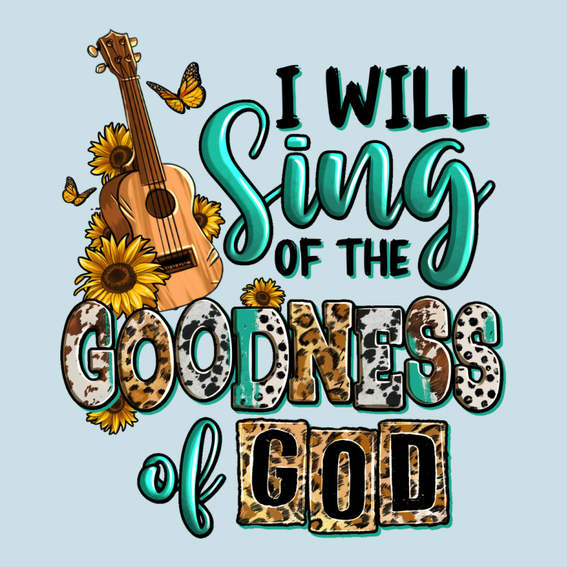 I Will Sing Of The Goodness Of God Ladies Tee by RanaPortraitStore | Teevron