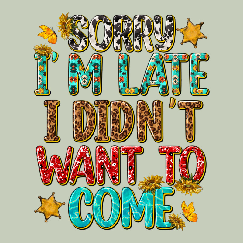 Sorry I Am Late I Didnt Want To Come Ladies Tee by texasbilliewilder | Teevron