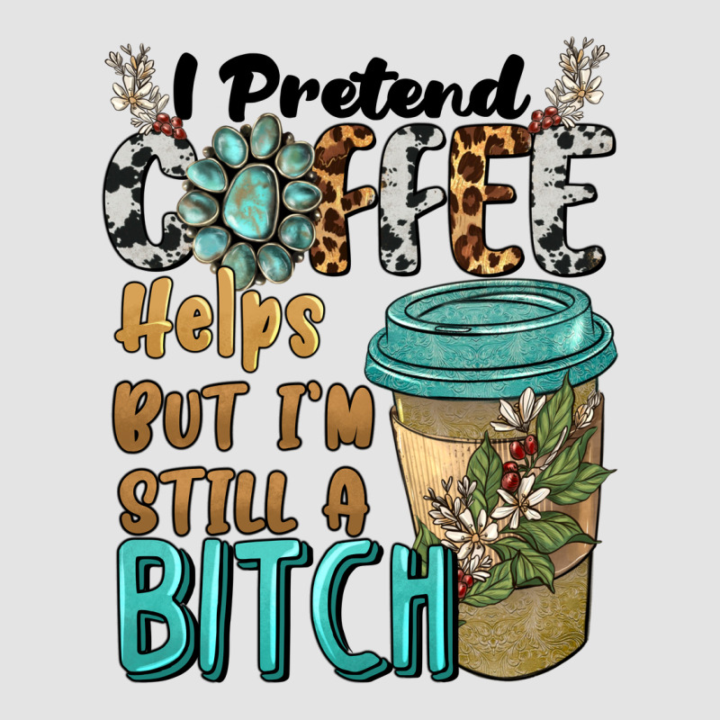 I Pretend Coffee Helps But I'm Still A Bitch Premium Sweatshirt by BarkalooDesign | Teevron