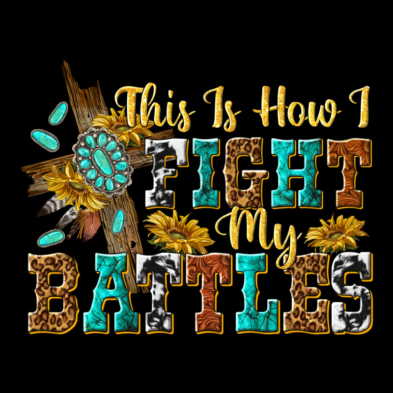 This Is How I Fight My Battles Ladies Tee by texasbilliewilder | Teevron