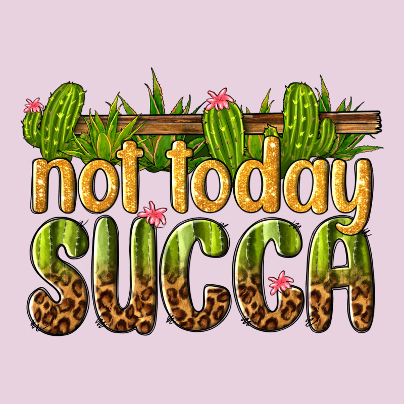 Not Today Succa Ladies Tee by texasbilliewilder | Teevron