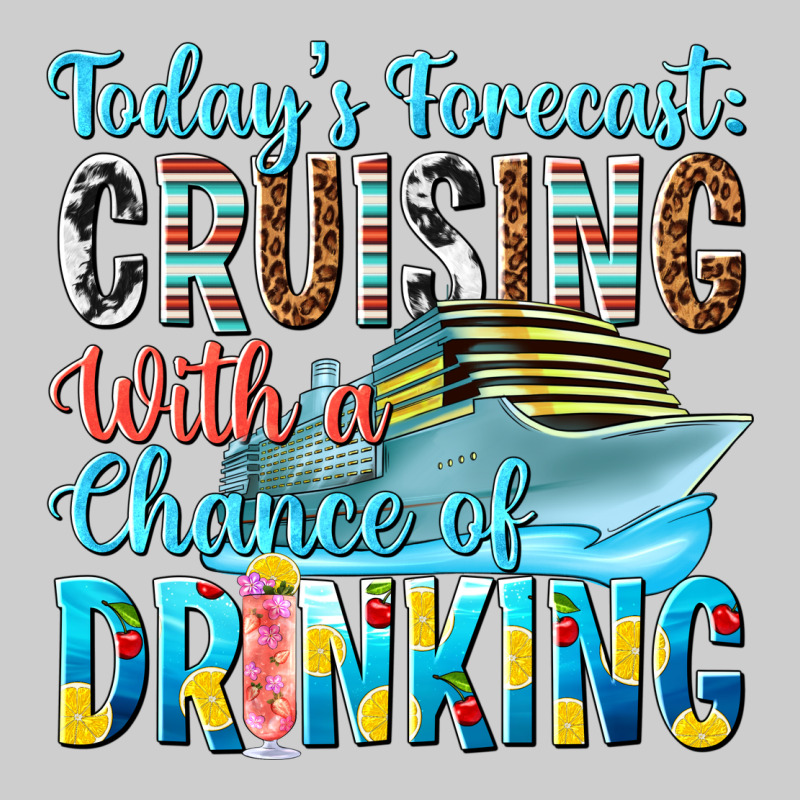 Todays Forecast  Cruising With A Chance Of Drinkin Premium Tee by texasbilliewilder | Teevron