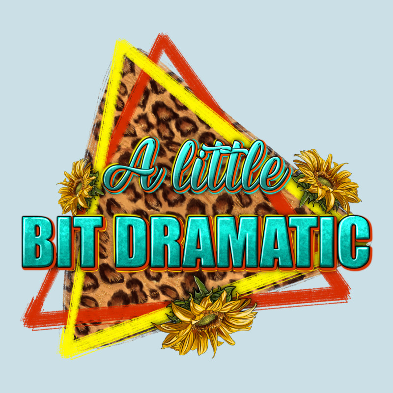A Little Bit Dramatic Ladies Tee by texasbilliewilder | Teevron