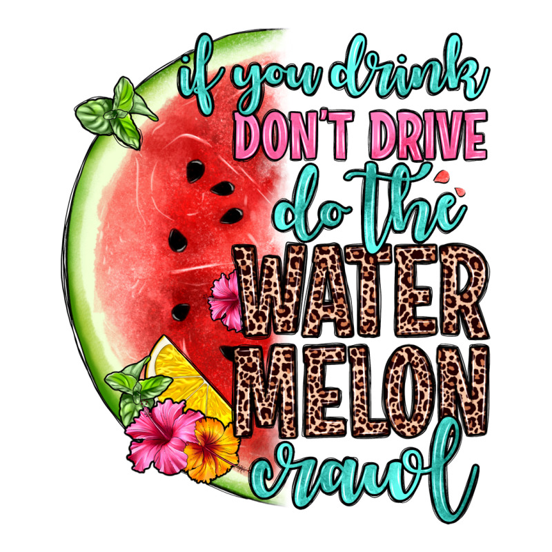 If You Drink Don T Drive Do The Watermelon Crawl Premium Tee by Zillion Design Studio | Teevron