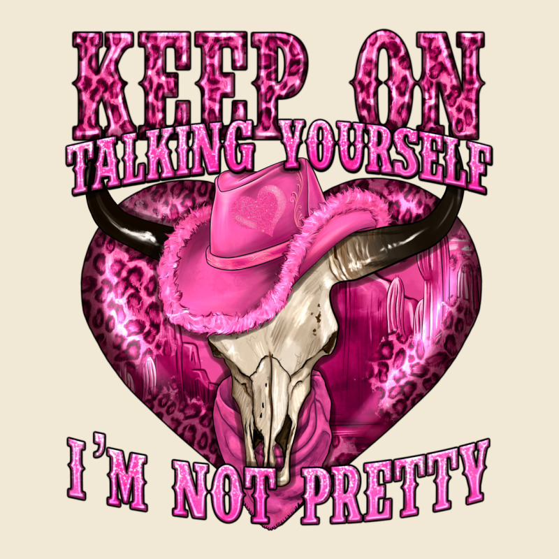 Keep On Talking Yourself Im Not Pretty Western Ladies Tee by texasbilliewilder | Teevron