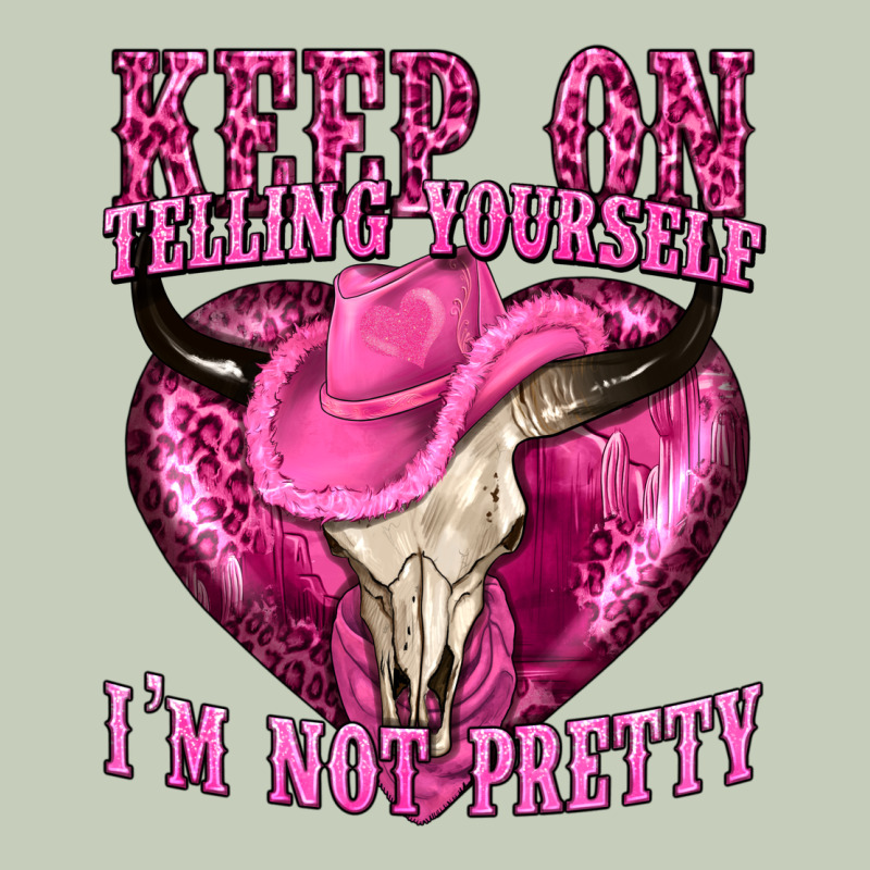 Keep On Talking Yourself Im Not Pretty Ladies Tee by texasbilliewilder | Teevron
