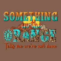 Something In The Orange Tells Me Were Not Done Zipper Hoodie | Teevron