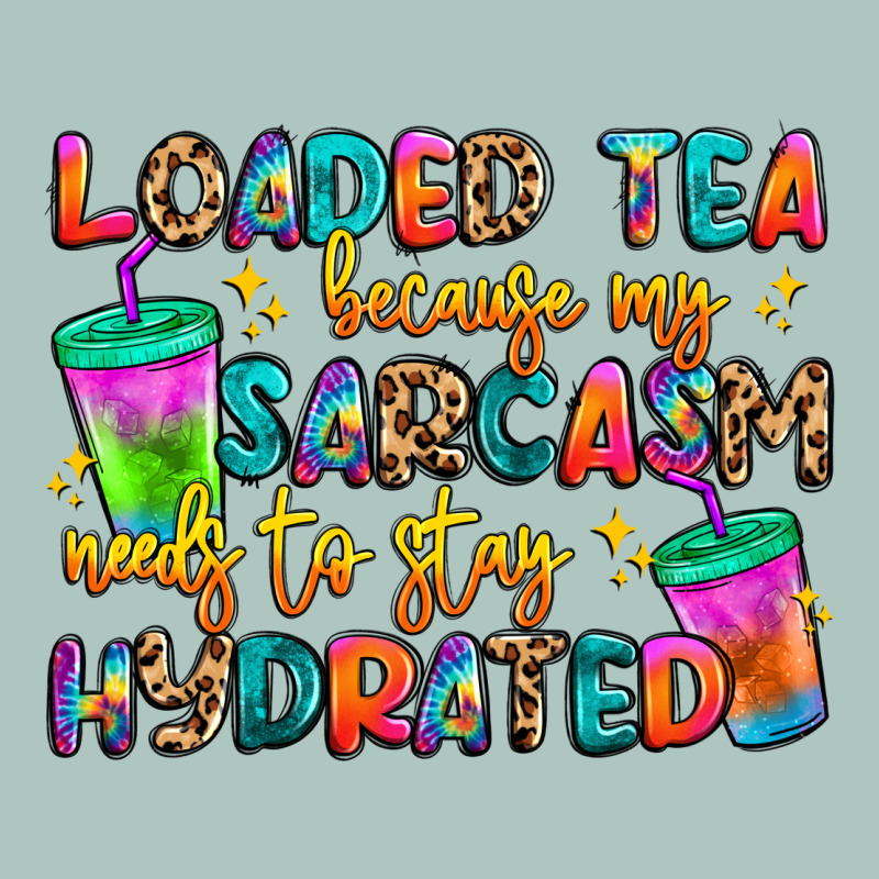 Loaded Tea Because My Sarcasm Needs To Stay Hydrat Premium Sweatshirt by Artiststas | Teevron