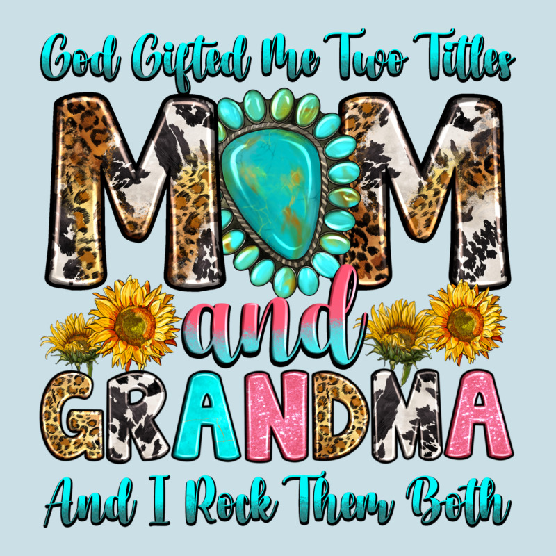 God Gifted Me Two Titles Mom And Grandma And I Roc Ladies Tee by RanaPortraitStore | Teevron