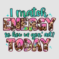 I Match Energy So How We Gon' Act Premium Sweatshirt | Teevron
