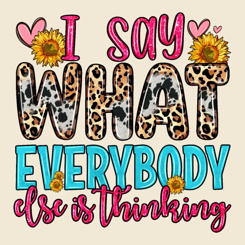 I Say What Everybody Else Is Thinking Premium Tee by Zillion Design Studio | Teevron