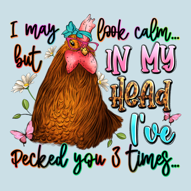 I May Look Calm But In My Head Ive Pecked You 3 Ti Ladies Tee by JahusDesignShop | Teevron
