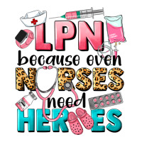 lpn because nurses need heroes | Teevron