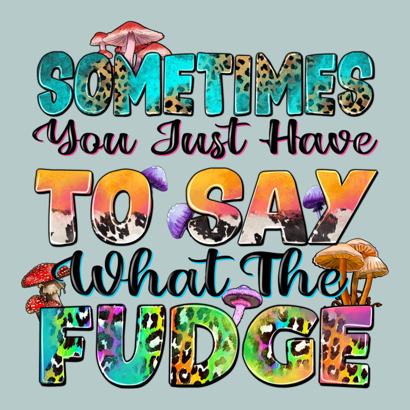 Sometimes You Just Have To Say What The Fudge Heavy Core Tee by Zillion Design Studio | Teevron