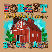 Forget The She Shed I Need A Bitch Barn Vintage Tee | Teevron