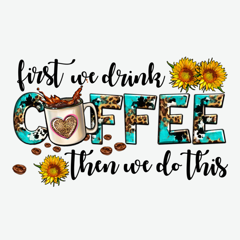 First We Drink Coffee Then We Do This Urban Heavy Tee by AdoDesignShop | Teevron