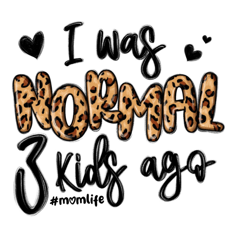 I Was Normal Three Kids Ago Momlife Ladies Tee by MaliasSmallBusiness | Teevron