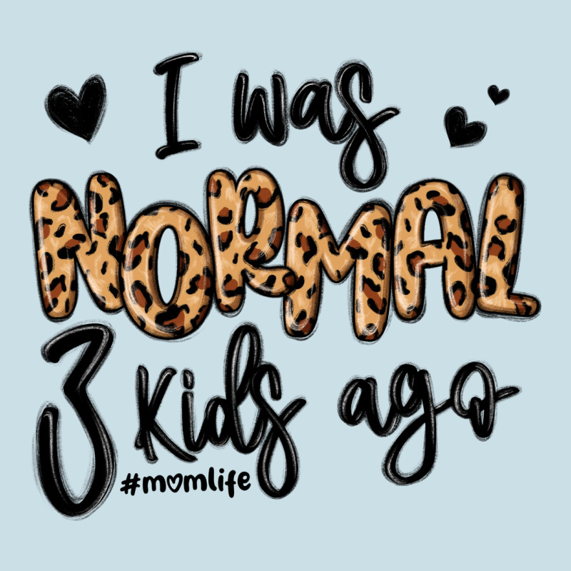 I Was Normal Three Kids Ago Momlife Ladies Tee by MaliasSmallBusiness | Teevron
