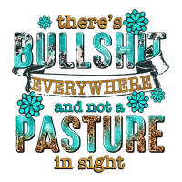 theres bullshit everywhere and not a pasture tbw | Teevron