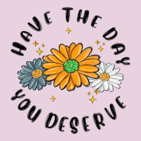 Have The Day You Deserve Ladies Tee | Teevron