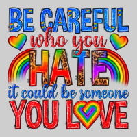 Be Careful Who You Hate It Could  Be Someone You L Premium Tee | Teevron