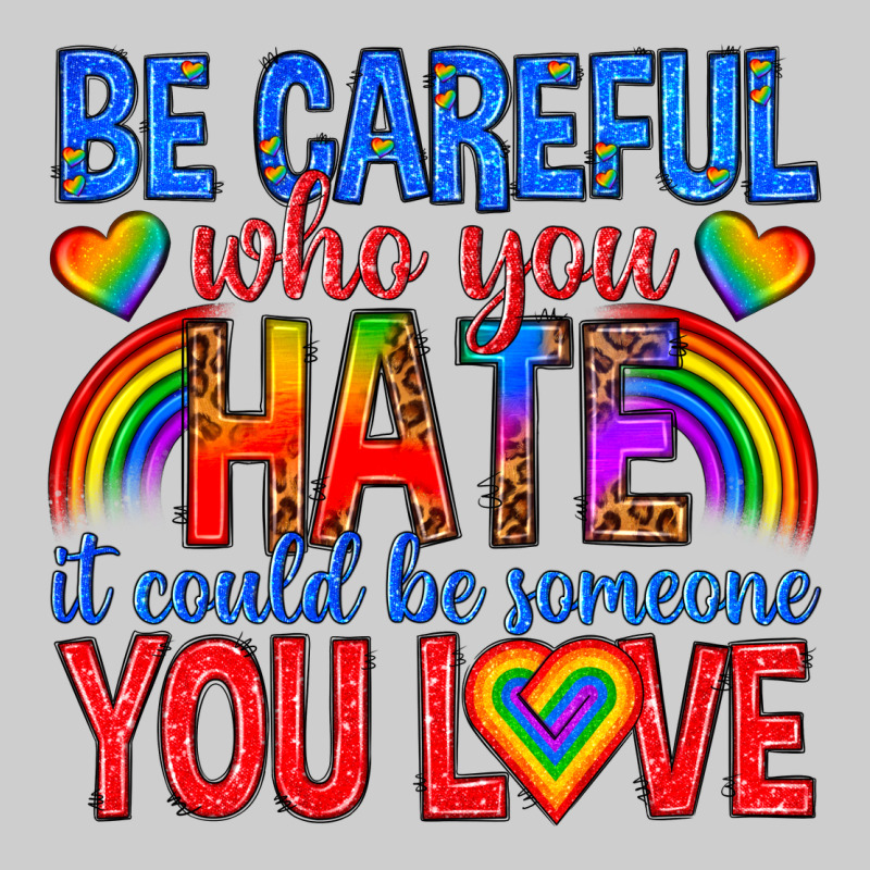 Be Careful Who You Hate It Could  Be Someone You L Premium Tee by texasbilliewilder | Teevron