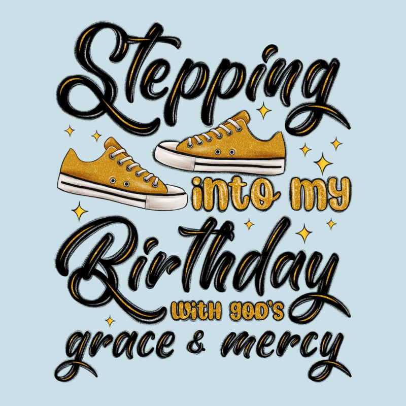 Stepping Into My Birthday With God S Grace And Mer Ladies Tee by MaliasSmallBusiness | Teevron