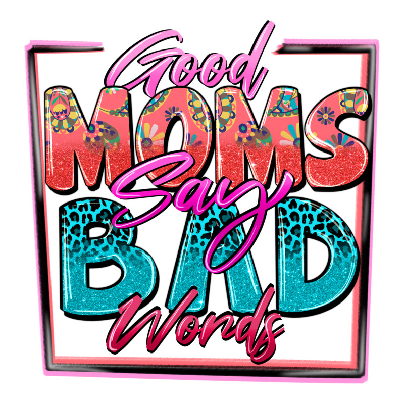 Good Moms Say Bad Words Premium Tee by Zillion Design Studio | Teevron