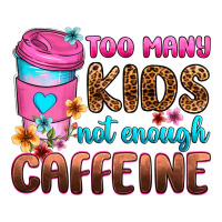 too many kids not enough caffeine | Teevron