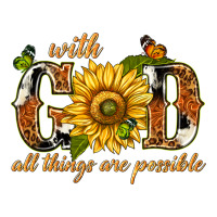 With god all things are possible with sunflower | Teevron