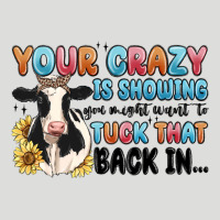 Your Crazy Is Showing You Might Want To Tuck That Zipper Hoodie | Teevron