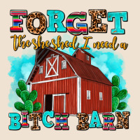 Forget The She Shed I Need A Bitch Barn Urban Heavy Tee | Teevron