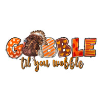 Fall Gobble Gobble Til You Wobble | Teevron