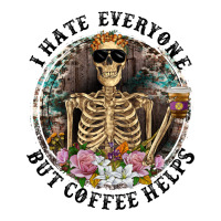 I Hate Everyone But Coffee Helps With Flowers | Teevron