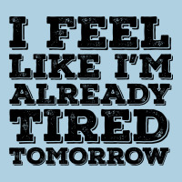 I Feel Like I M Already Tired Tomorrow Premium Hoodie | Teevron