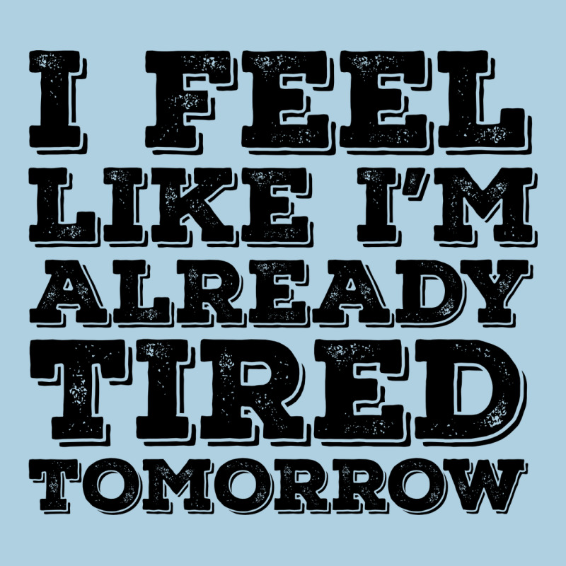 I Feel Like I M Already Tired Tomorrow Premium Hoodie by Bettercallsaul | Teevron