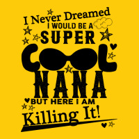 I Never Dreamed I Would Be A Super Cool Nana Premium Hoodie | Teevron