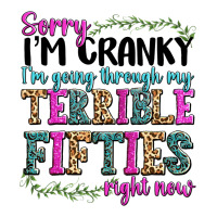 Sorry I’m Cranky I’m Going Through My Terrible Premium Tee | Teevron