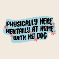 Physically Here Mentally At Home With My Dog Zipper Hoodie | Teevron