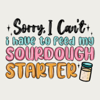 Sorry I Can T I Have To Feed My Sourdough Starter Zipper Hoodie | Teevron