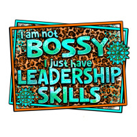 i am not bossy i just have leadership skills | Teevron