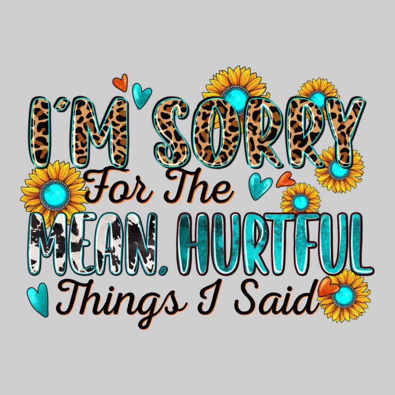 I'm Sorry For The Mean Hurtful Things I Said Premium Tee by Zillion Design Studio | Teevron