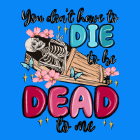 You Don't Have To Die To Be Dead To Me Zipper Hoodie | Teevron