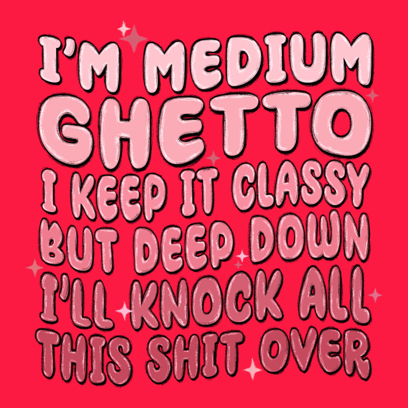 Im Medium Ghetto I Keep It Classy But Deep Down Pn Zipper Hoodie by MaliasSmallBusiness | Teevron