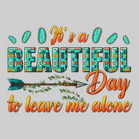 Its A Beautiful Day To Leave Me Alone Premium Tee | Teevron