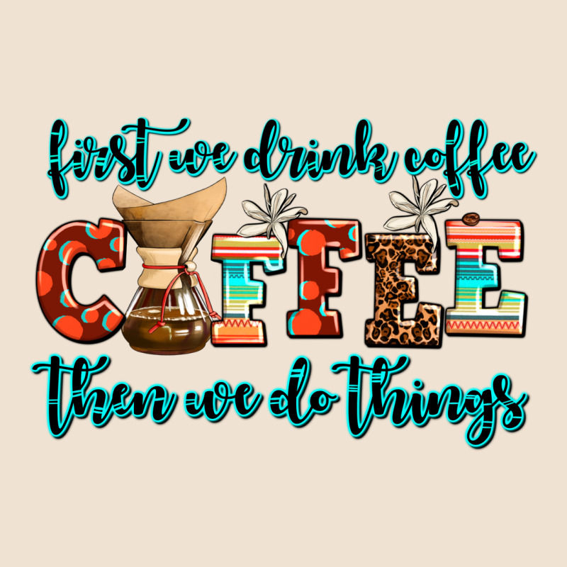 First We Drink Coffee Then We Do Things Urban Heavy Tee by AdoDesignShop | Teevron