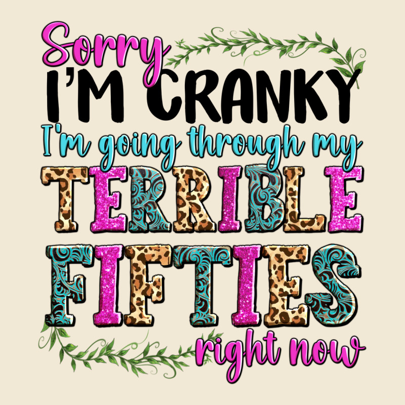 Sorry Im Cranky Im Going Through My Terrible Fifties Right Now Premium Tee by texasbilliewilder | Teevron