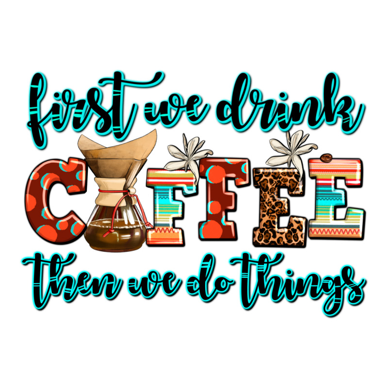 First We Drink Coffee Then We Do Things Urban Heavy Tee by AdoDesignShop | Teevron