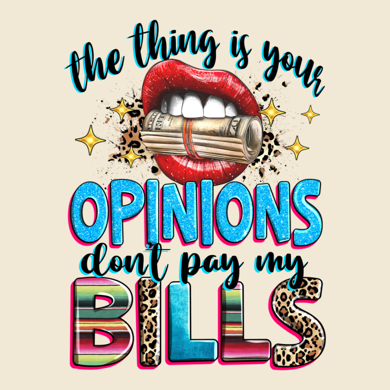 The Thing Is Your Opinions Dont Pay My Bills Premium Tee by texasbilliewilder | Teevron