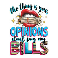 the thing is your opinions dont pay my bills | Teevron